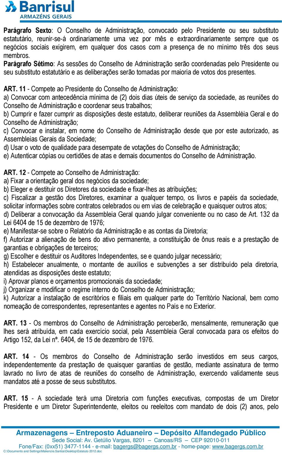 Parágrafo Sétimo: As sessões do Conselho de Administração serão coordenadas pelo Presidente ou seu substituto estatutário e as deliberações serão tomadas por maioria de votos dos presentes. ART.