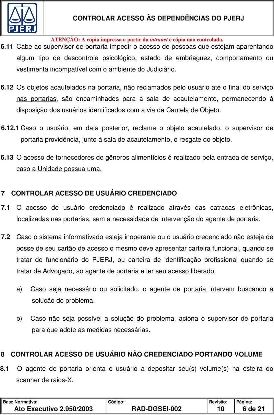 12 Os objetos acautelados na portaria, não reclamados pelo usuário até o final do serviço nas portarias, são encaminhados para a sala de acautelamento, permanecendo à disposição dos usuários