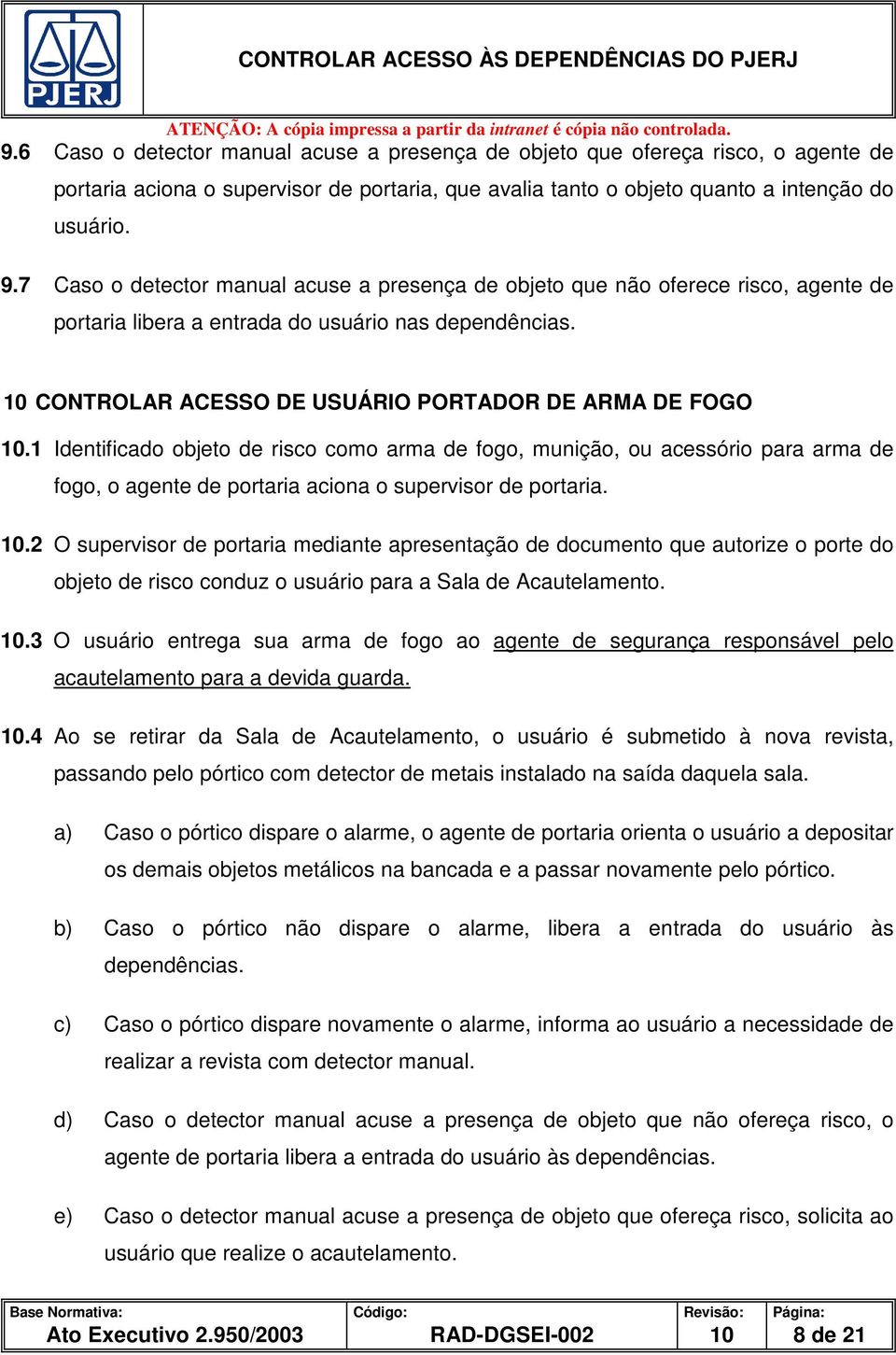 1 Identificado objeto de risco como arma de fogo, munição, ou acessório para arma de fogo, o agente de portaria aciona o supervisor de portaria. 10.