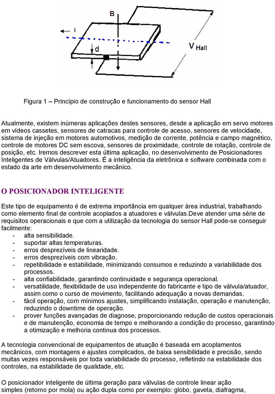 proximidade, controle de rotação, controle de posição, etc. Iremos descrever esta última aplicação, no desenvolvimento de Posicionadores Inteligentes de Válvulas/Atuadores.