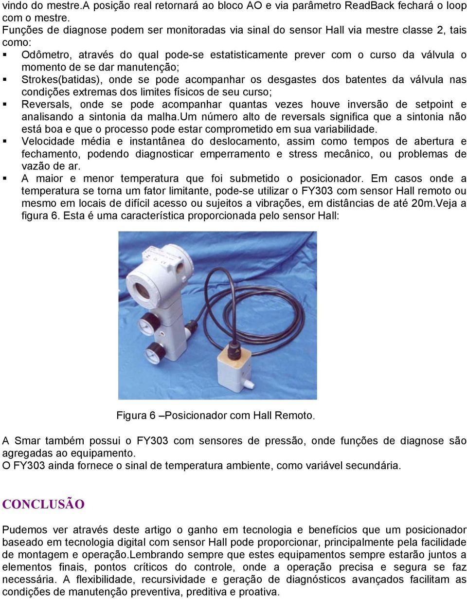 manutenção; Strokes(batidas), onde se pode acompanhar os desgastes dos batentes da válvula nas condições extremas dos limites físicos de seu curso; Reversals, onde se pode acompanhar quantas vezes