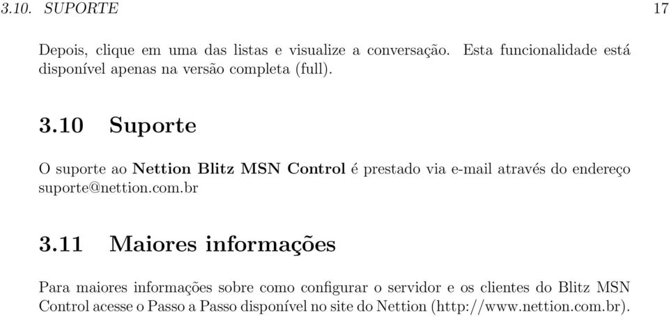 10 Suporte O suporte ao Nettion Blitz MSN Control é prestado via e-mail através do endereço suporte@nettion.com.