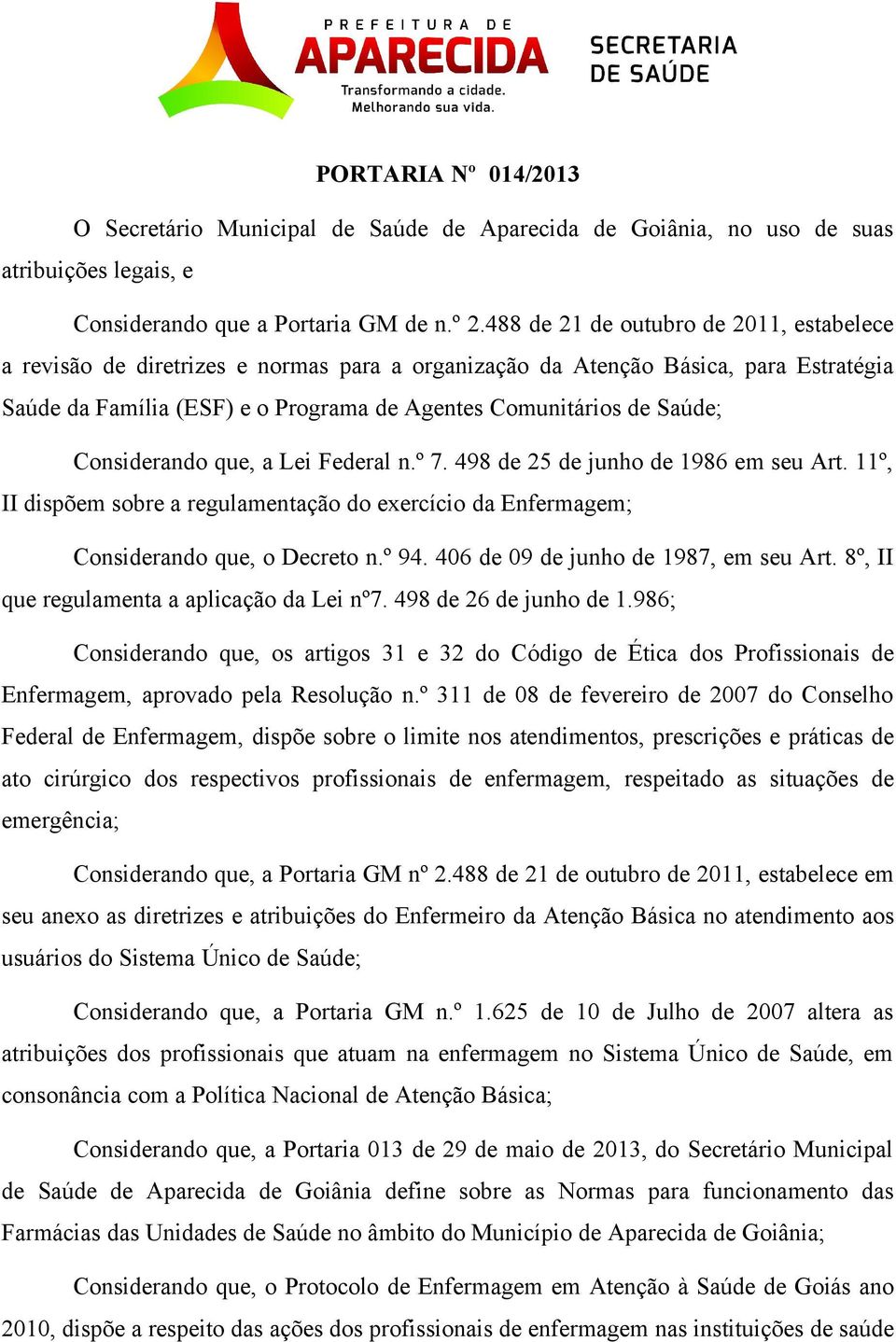 Considerando que, a Lei Federal n.º 7. 498 de 25 de junho de 1986 em seu Art. 11º, II dispõem sobre a regulamentação do exercício da Enfermagem; Considerando que, o Decreto n.º 94.