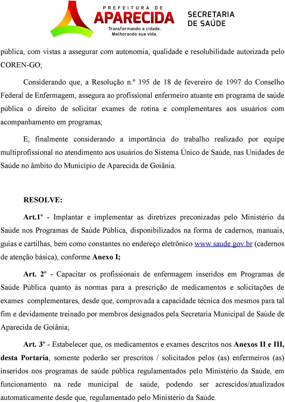 aos usuários com acompanhamento em programas; E, finalmente considerando a importância do trabalho realizado por equipe multiprofissional no atendimento aos usuários do Sistema Único de Saúde, nas