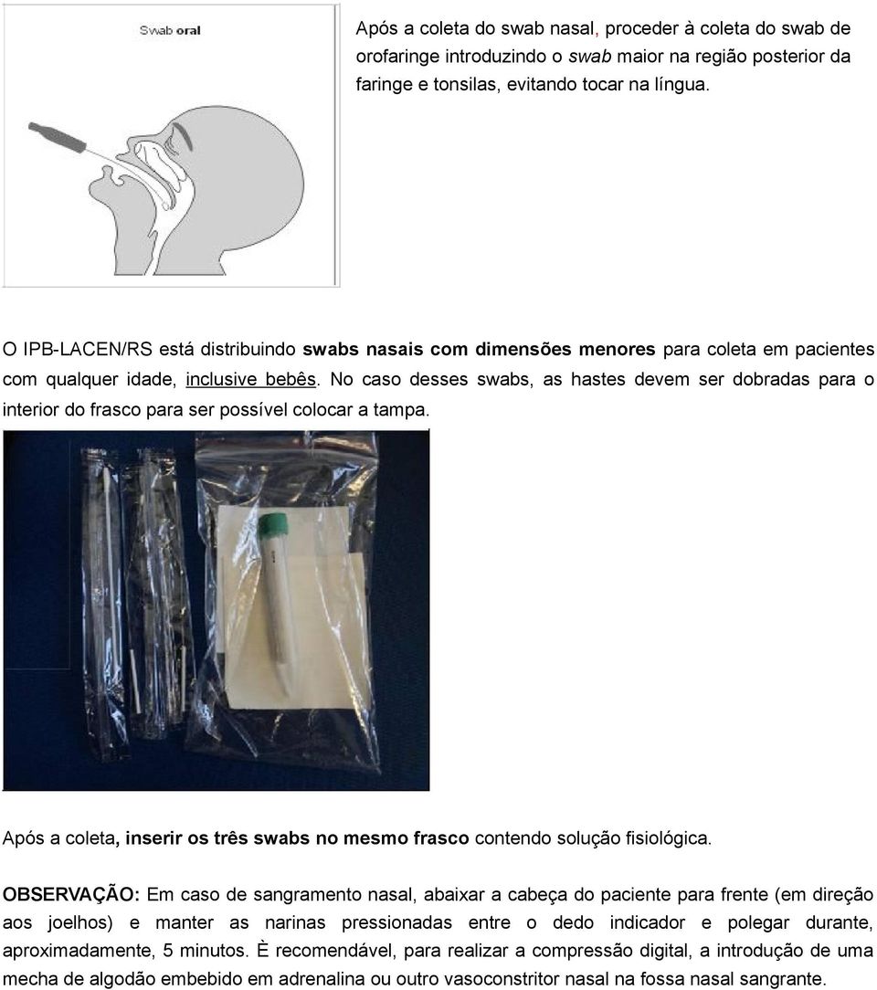 No caso desses swabs, as hastes devem ser dobradas para o interior do frasco para ser possível colocar a tampa. Após a coleta, inserir os três swabs no mesmo frasco contendo solução fisiológica.