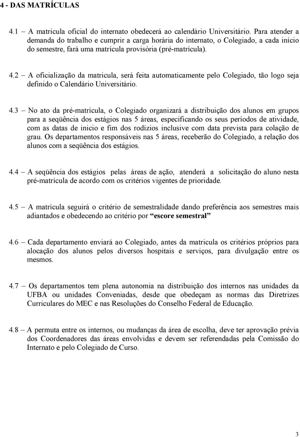 2 A oficialização da matricula, será feita automaticamente pelo Colegiado, tão logo seja definido o Calendário Universitário. 4.