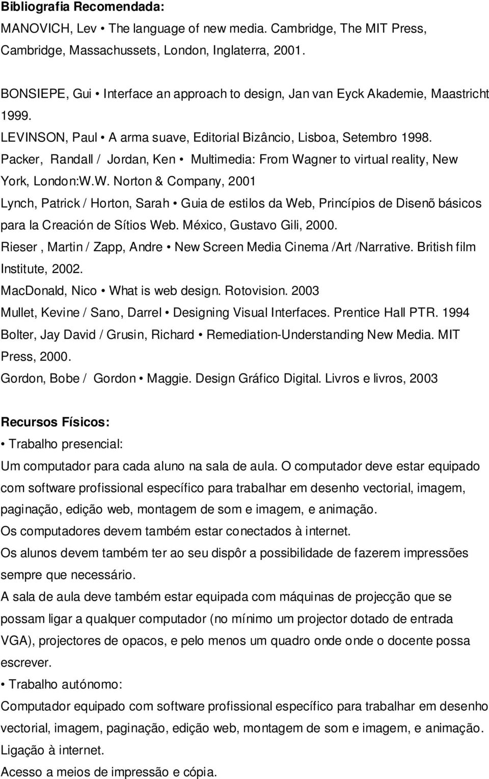 Packer, Randall / Jordan, Ken Multimedia: From Wagner to virtual reality, New York, London:W.W. Norton & Company, 2001 Lynch, Patrick / Horton, Sarah Guia de estilos da Web, Princípios de Disenõ básicos para la Creación de Sítios Web.