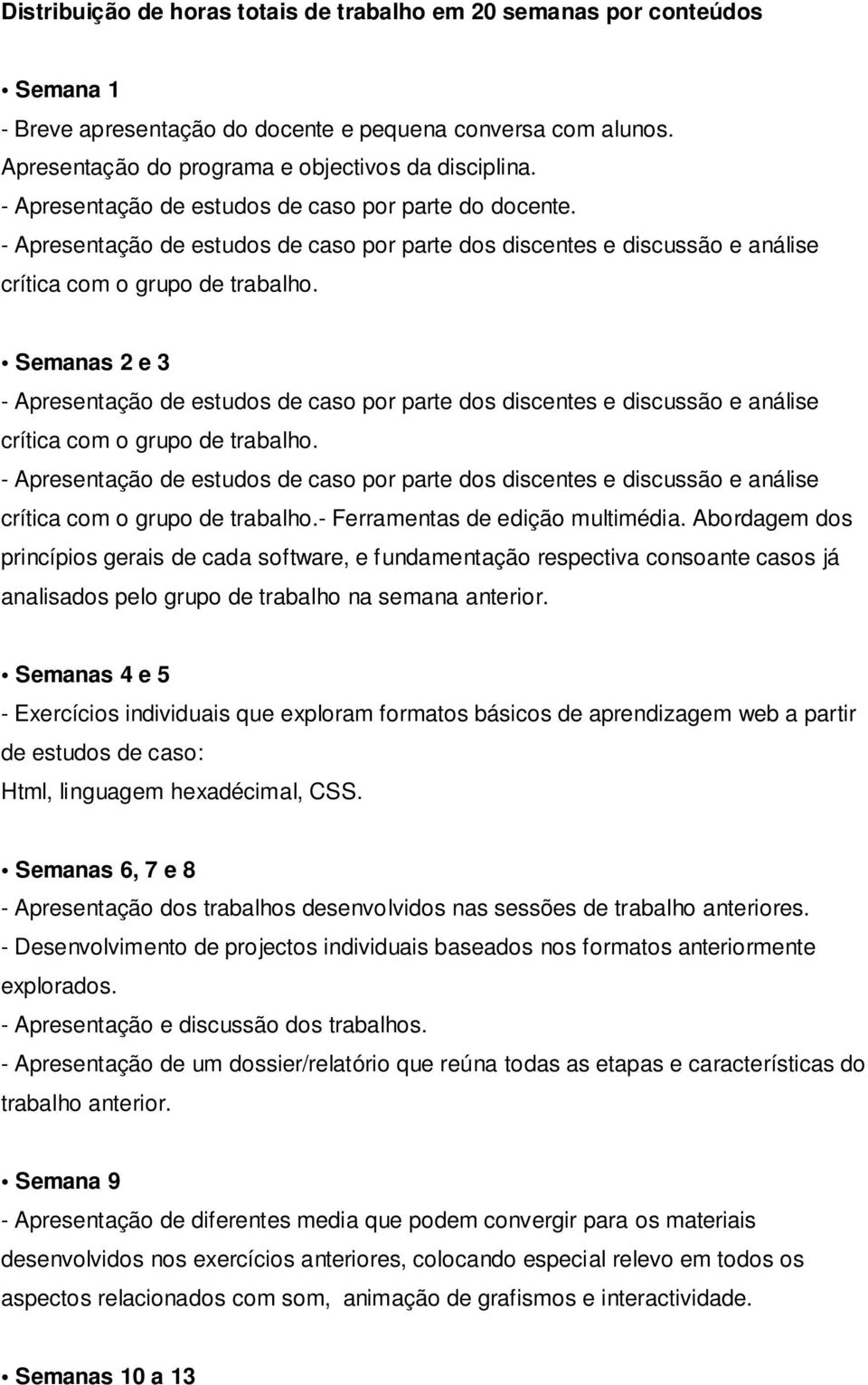 Semanas 2 e 3 - Apresentação de estudos de caso por parte dos discentes e discussão e análise crítica com o grupo de trabalho.