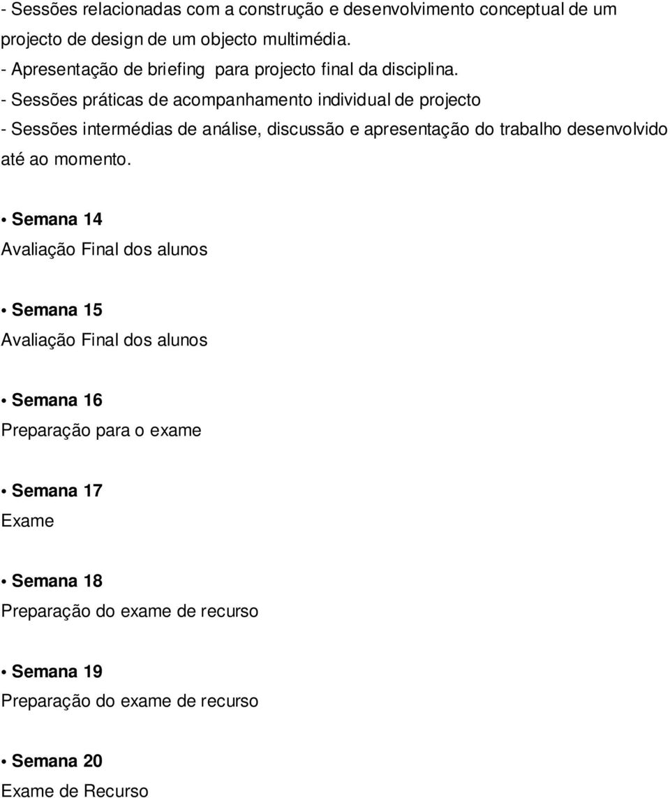 - Sessões práticas de acompanhamento individual de projecto - Sessões intermédias de análise, discussão e apresentação do trabalho desenvolvido