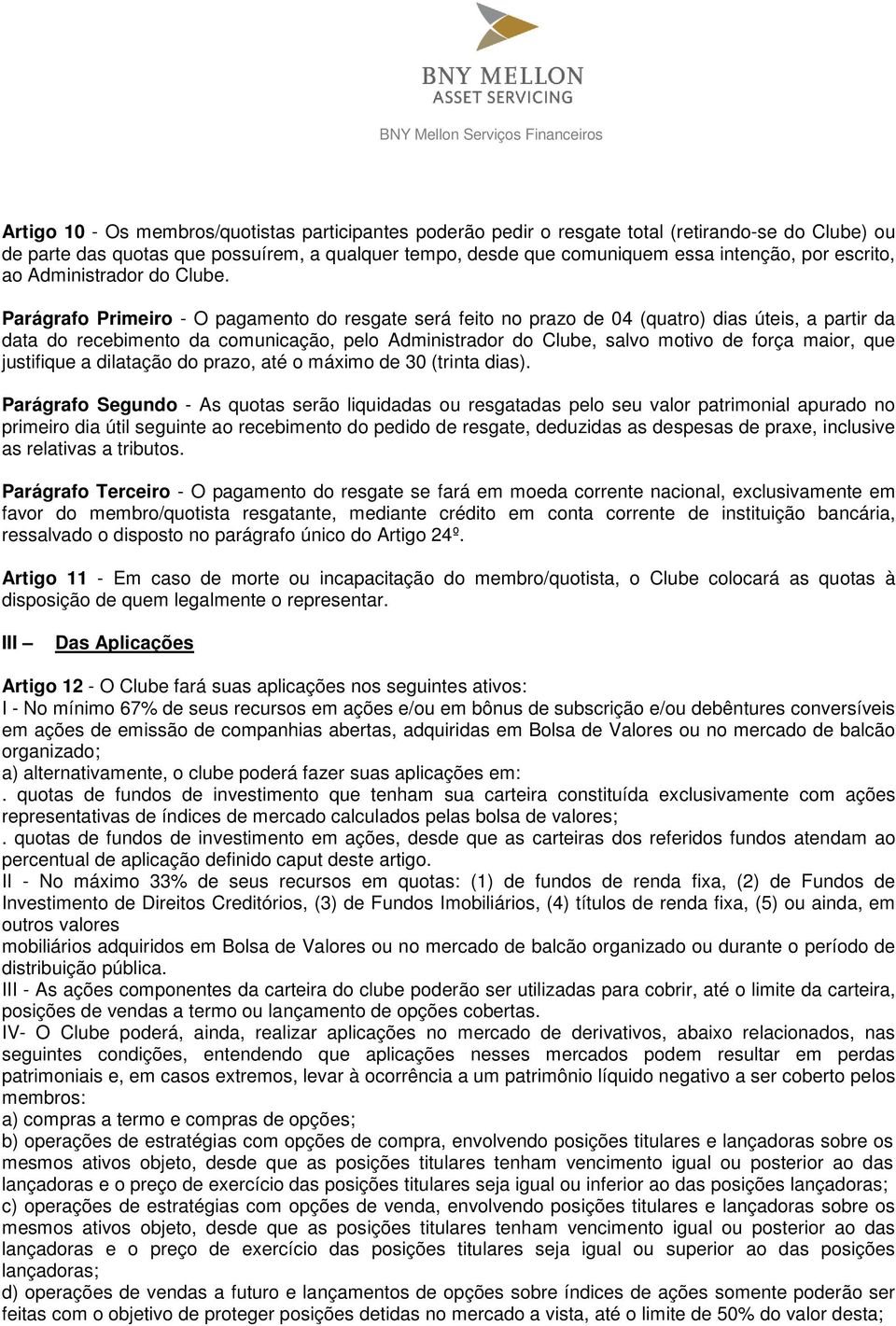 Parágrafo Primeiro - O pagamento do resgate será feito no prazo de 04 (quatro) dias úteis, a partir da data do recebimento da comunicação, pelo Administrador do Clube, salvo motivo de força maior,