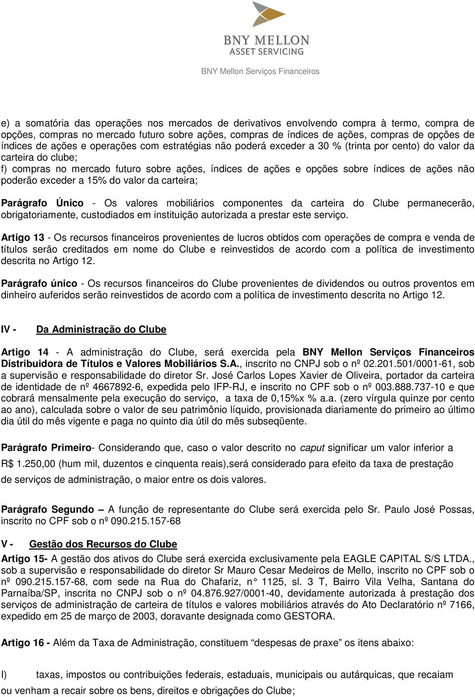 ações não poderão exceder a 15% do valor da carteira; Parágrafo Único - Os valores mobiliários componentes da carteira do Clube permanecerão, obrigatoriamente, custodiados em instituição autorizada a