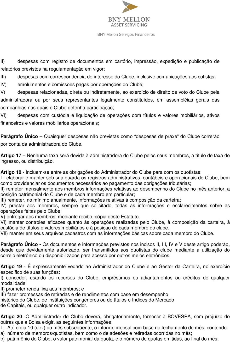 administradora ou por seus representantes legalmente constituídos, em assembléias gerais das companhias nas quais o Clube detenha participação; VI) despesas com custódia e liquidação de operações com