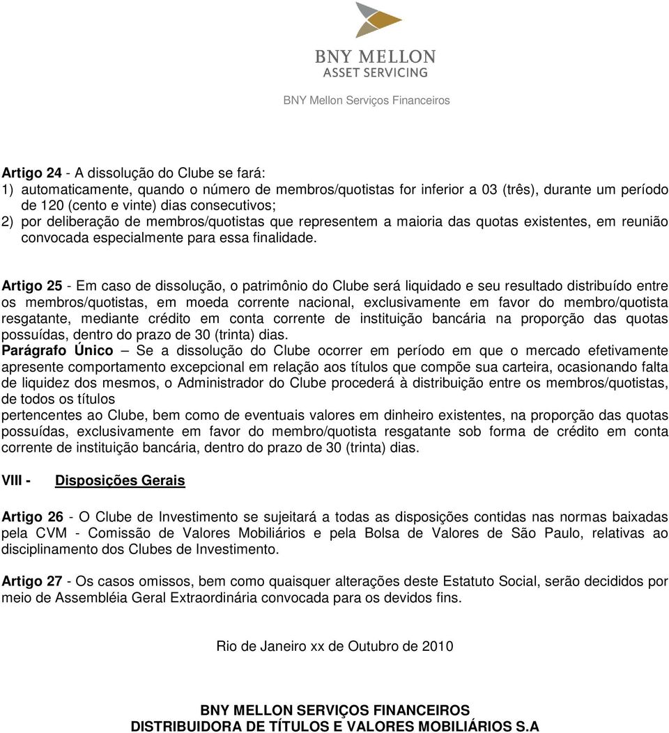 Artigo 25 - Em caso de dissolução, o patrimônio do Clube será liquidado e seu resultado distribuído entre os membros/quotistas, em moeda corrente nacional, exclusivamente em favor do membro/quotista