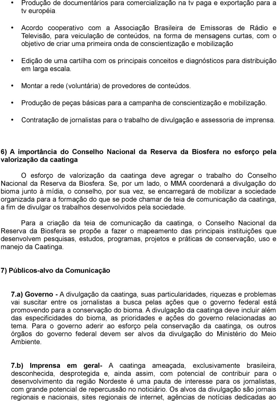 conscientização e mobilização Edição de uma cartilha com os principais conceitos e diagnósticos para distribuição em larga escala. Montar a rede (voluntária) de provedores de conteúdos.