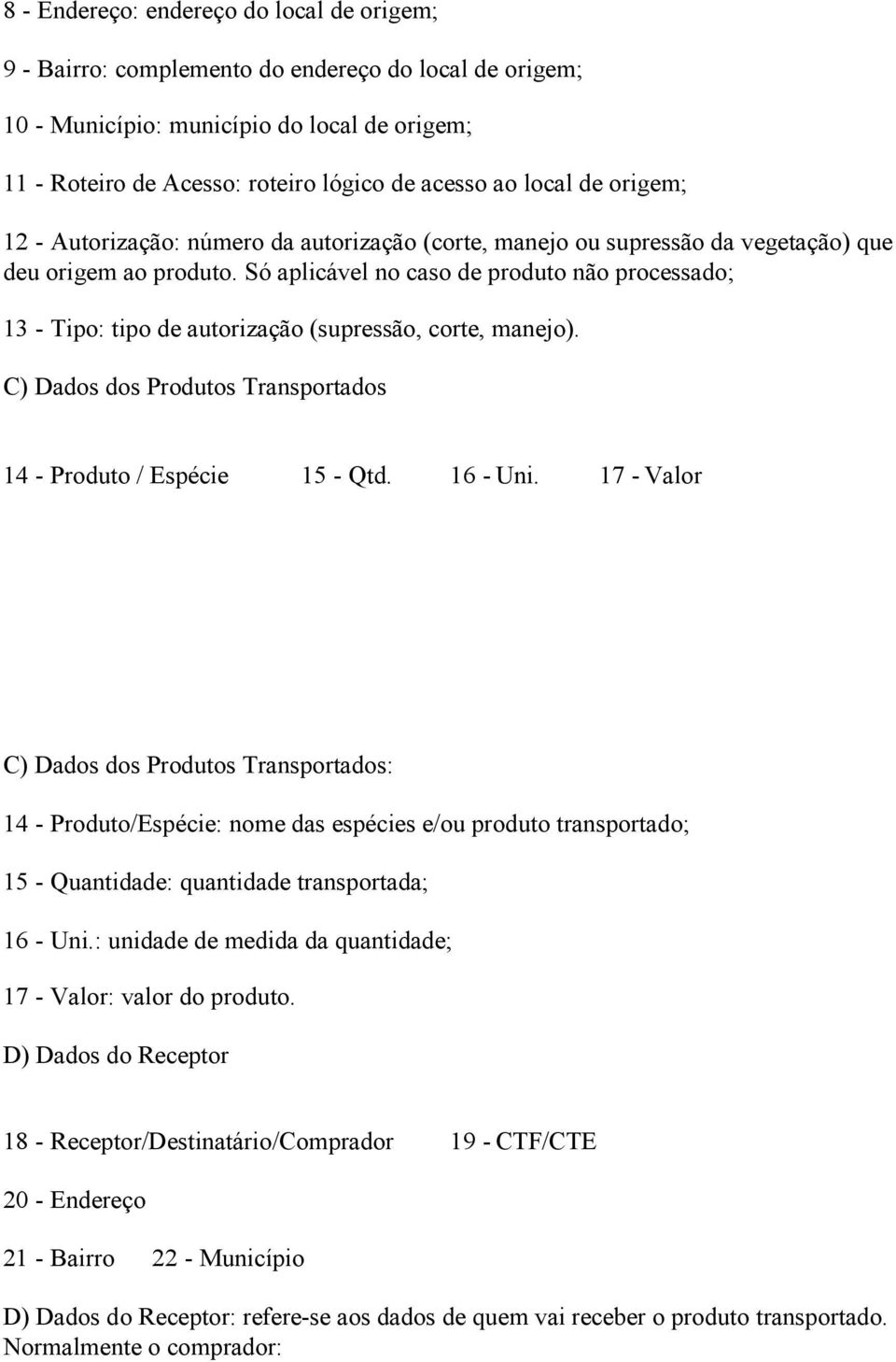 Só aplicável no caso de produto não processado; 13 - Tipo: tipo de autorização (supressão, corte, manejo). C) Dados dos Produtos Transportados 14 - Produto / Espécie 15 - Qtd. 16 - Uni.