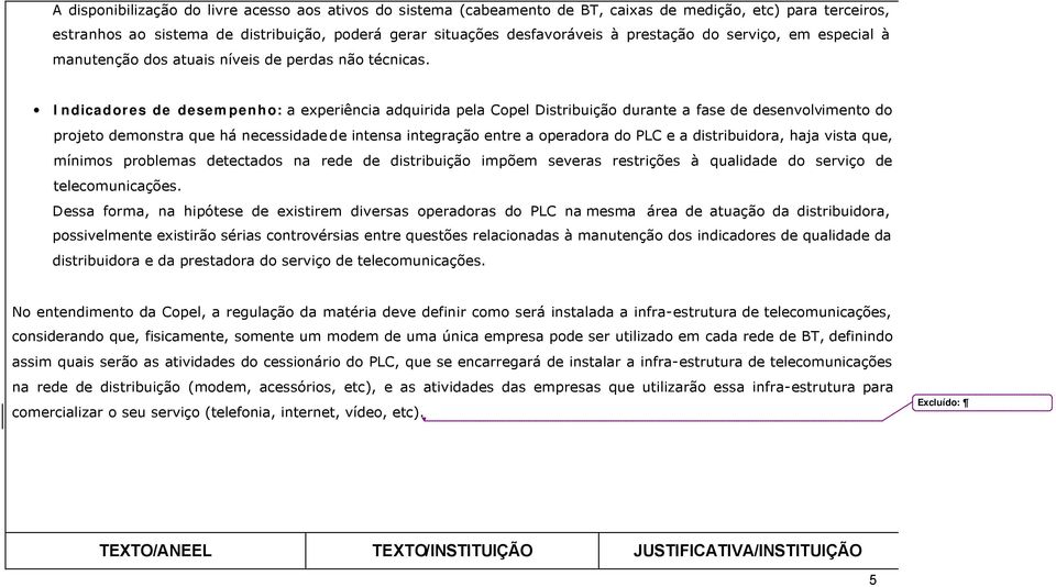 Indicadores de desempenho: a experiência adquirida pela Copel Distribuição durante a fase de desenvolvimento do projeto demonstra que há necessidade de intensa integração entre a operadora do PLC e a