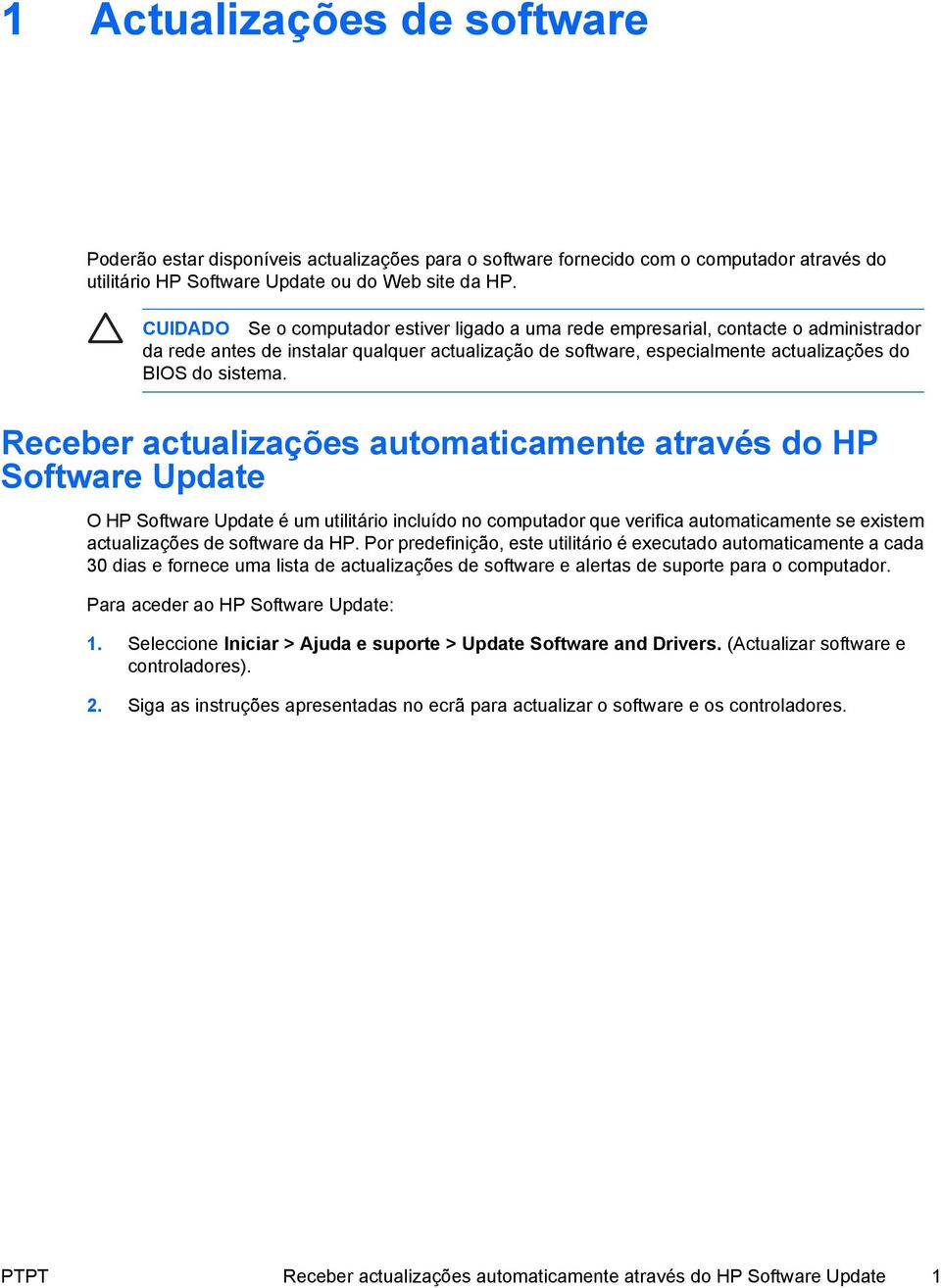 Receber actualizações automaticamente através do HP Software Update O HP Software Update é um utilitário incluído no computador que verifica automaticamente se existem actualizações de software da HP.