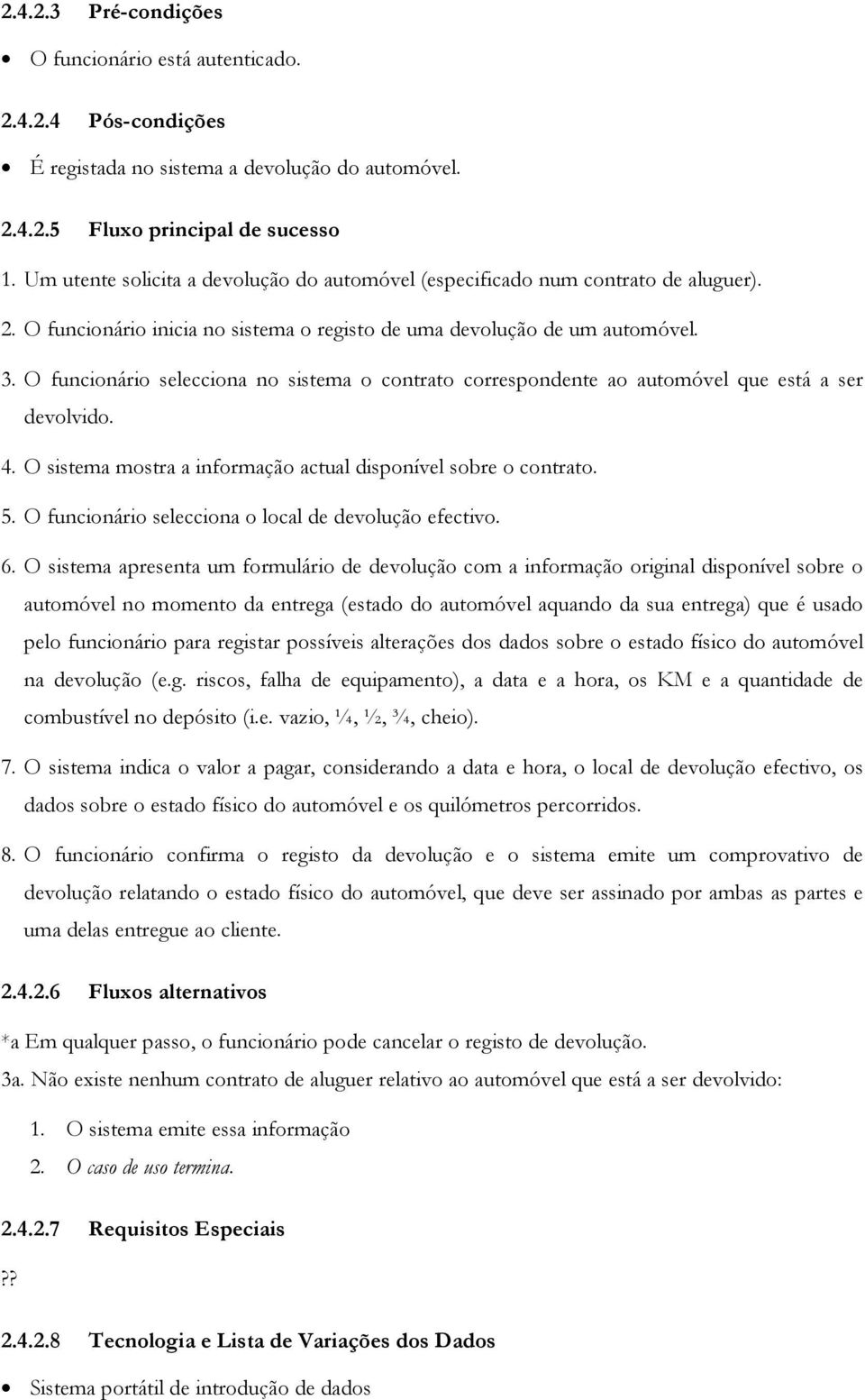 O funcionário selecciona no sistema o contrato correspondente ao automóvel que está a ser devolvido. 4. O sistema mostra a informação actual disponível sobre o contrato. 5.