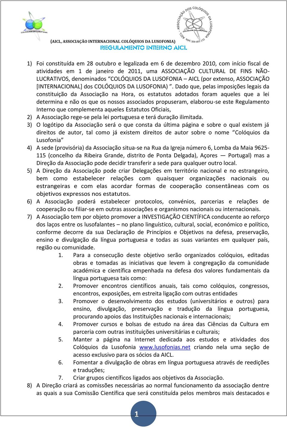 Dado que, pelas imposições legais da constituição da Associação na Hora, os estatutos adotados foram aqueles que a lei determina e não os que os nossos associados propuseram, elaborou-se este