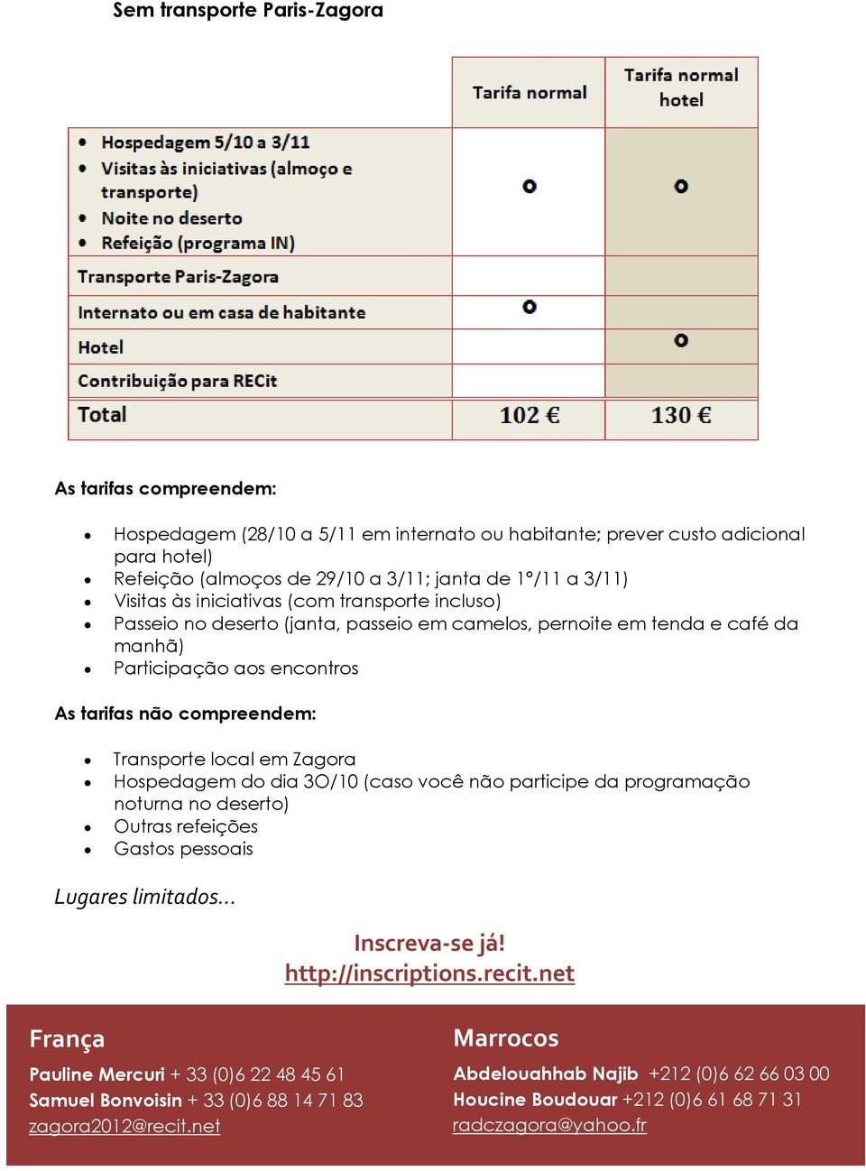 local em Zagora Hospedagem do dia 3O/10 (caso você não participe da programação noturna no deserto) Outras refeições Gastos pessoais Lugares limitados... Inscreva-se já! http://inscriptions.recit.