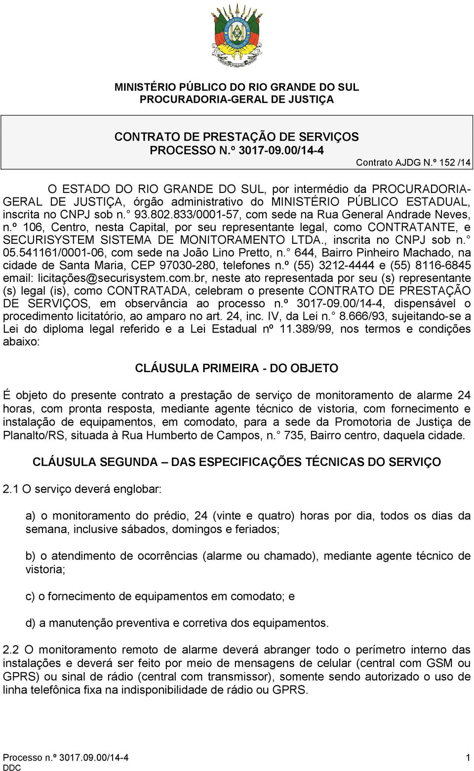 833/0001-57, com sede na Rua General Andrade Neves, n.º 106, Centro, nesta Capital, por seu representante legal, como CONTRATANTE, e SECURISYSTEM SISTEMA DE MONITORAMENTO LTDA.
