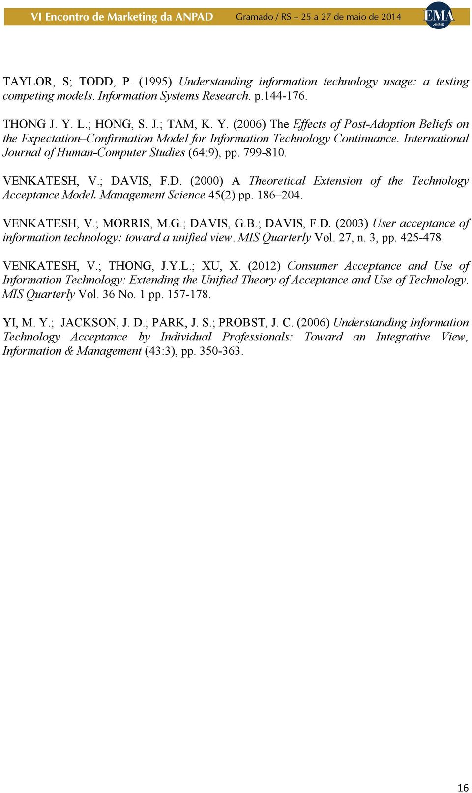 International Journal of Human-Computer Studies (64:9), pp. 799-810. VENKATESH, V.; DAVIS, F.D. (2000) A Theoretical Extension of the Technology Acceptance Model. Management Science 45(2) pp. 186 204.