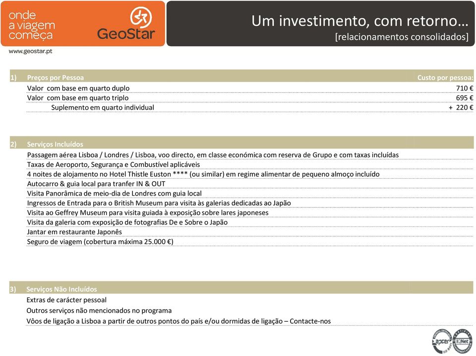 Combustível aplicáveis 4 noites de alojamento no Hotel Thistle Euston **** (ou similar) em regime alimentar de pequeno almoço incluído Autocarro & guia local para tranfer IN & OUT Visita Panorâmica