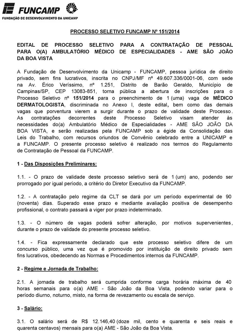 251, Distrito de Barão Geraldo, Município de Campinas/SP, CEP 13083-851, torna pública a abertura de inscrições para o Processo Seletivo nº 151/2014 para o preenchimento de 1 (uma) vaga de MÉDICO