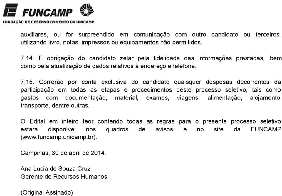 Correrão por conta exclusiva do candidato quaisquer despesas decorrentes da participação em todas as etapas e procedimentos deste processo seletivo, tais como gastos com documentação, material,