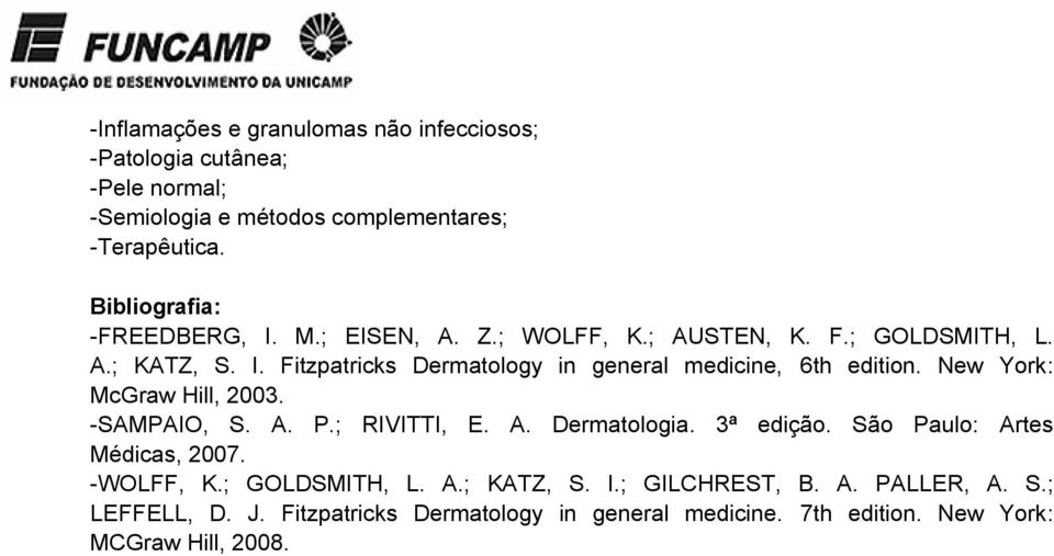 New York: McGraw Hill, 2003. -SAMPAIO, S. A. P.; RIVITTI, E. A. Dermatologia. 3ª edição. São Paulo: Artes Médicas, 2007. -WOLFF, K.; GOLDSMITH, L.