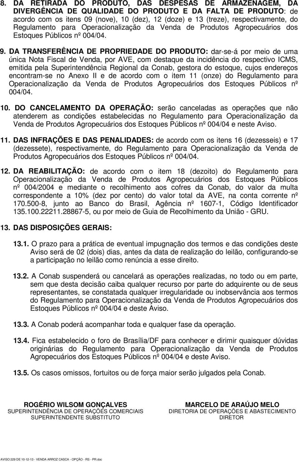 DA TRANSFERÊNCIA DE PROPRIEDADE DO PRODUTO: dar-se-á por meio de uma única Nota Fiscal de Venda, por AVE, com destaque da incidência do respectivo ICMS, emitida pela Superintendência Regional da