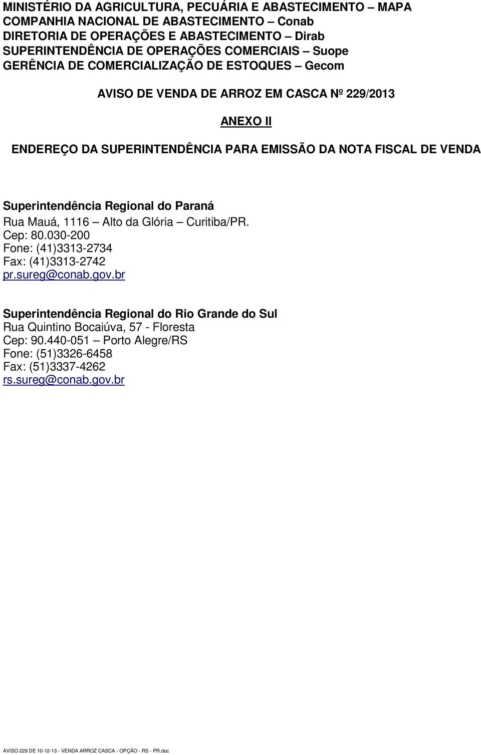Superintendência Regional do Paraná Rua Mauá, 1116 Alto da Glória Curitiba/PR. Cep: 80.030-200 Fone: (41)3313-2734 Fax: (41)3313-2742 pr.sureg@conab.gov.