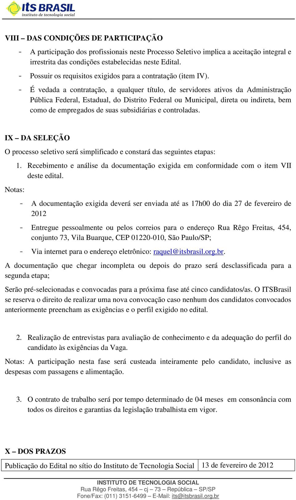 - É vedada a contratação, a qualquer título, de servidores ativos da Administração Pública Federal, Estadual, do Distrito Federal ou Municipal, direta ou indireta, bem como de empregados de suas