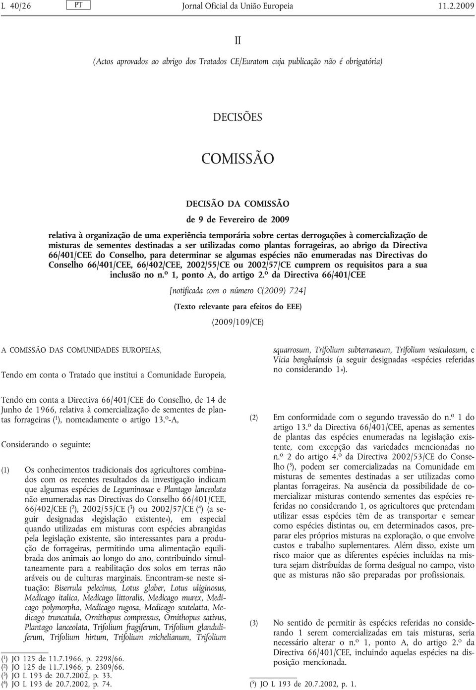 2009 II (Actos aprovados ao abrigo dos Tratados CE/Euratom cuja publicação não é obrigatória) DECISÕES COMISSÃO DECISÃO DA COMISSÃO de 9 de Fevereiro de 2009 relativa à organização de uma experiência