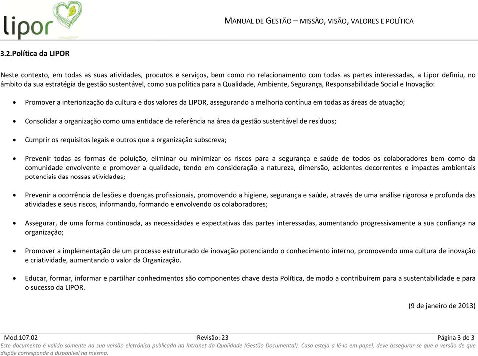 sustentável, como sua política para a Qualidade, Ambiente, Segurança, Responsabilidade Social e Inovação: Promover a interiorização da cultura e dos valores da LIPOR, assegurando a melhoria contínua