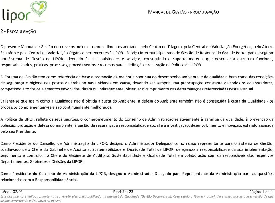 suas atividades e serviços, constituindo o suporte material que descreve a estrutura funcional, responsabilidades, práticas, processos, procedimentos e recursos para a definição e realização da