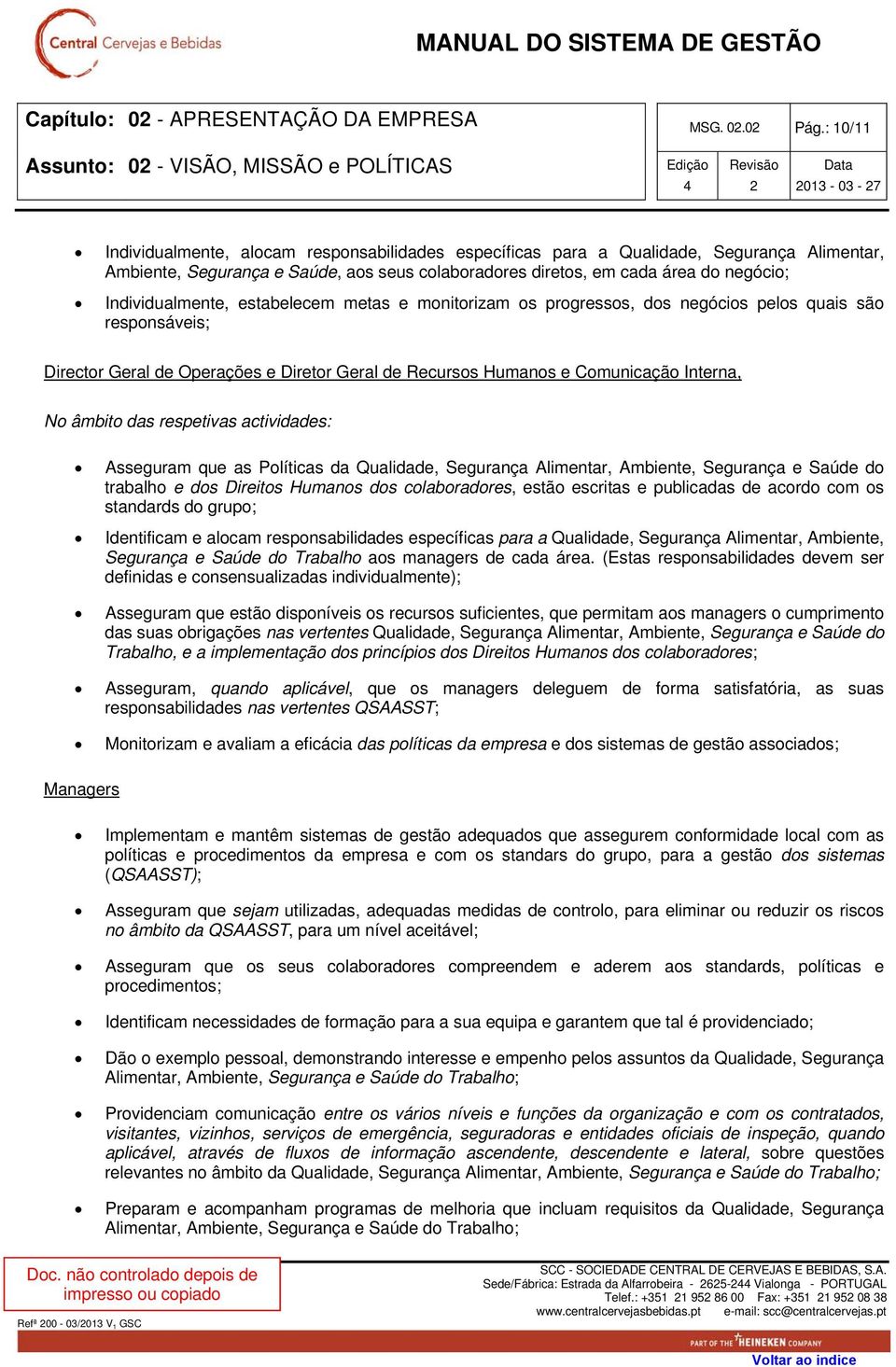 Individualmente, estabelecem metas e monitorizam os progressos, dos negócios pelos quais são responsáveis; Director Geral de Operações e Diretor Geral de Recursos Humanos e Comunicação Interna, No