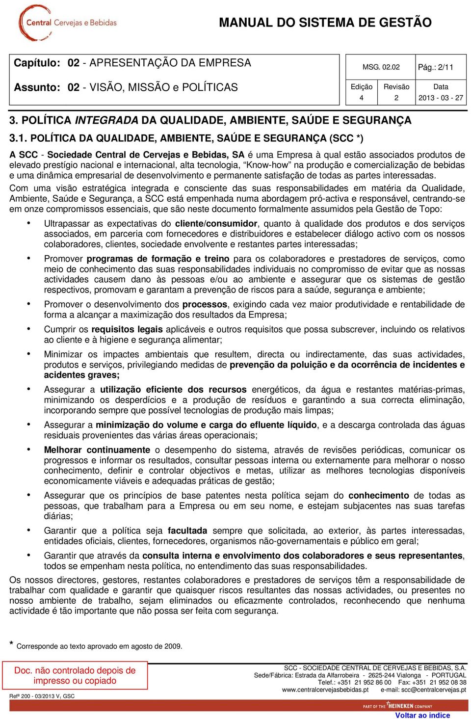 POLÍTICA DA QUALIDADE, AMBIENTE, SAÚDE E SEGURANÇA (SCC *) A SCC - Sociedade Central de Cervejas e Bebidas, SA é uma Empresa à qual estão associados produtos de elevado prestígio nacional e