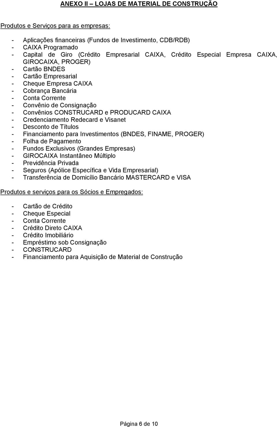 CAIXA - Credenciamento Redecard e Visanet - Desconto de Títulos - Financiamento para Investimentos (BNDES, FINAME, PROGER) - Folha de Pagamento - Fundos Exclusivos (Grandes Empresas) - GIROCAIXA