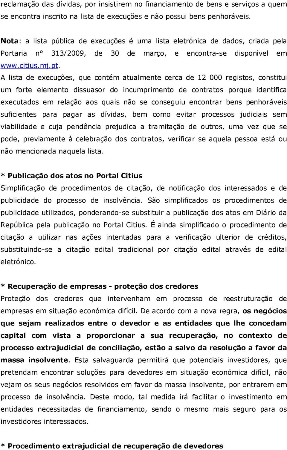 A lista de execuções, que contém atualmente cerca de 12 000 registos, constitui um forte elemento dissuasor do incumprimento de contratos porque identifica executados em relação aos quais não se