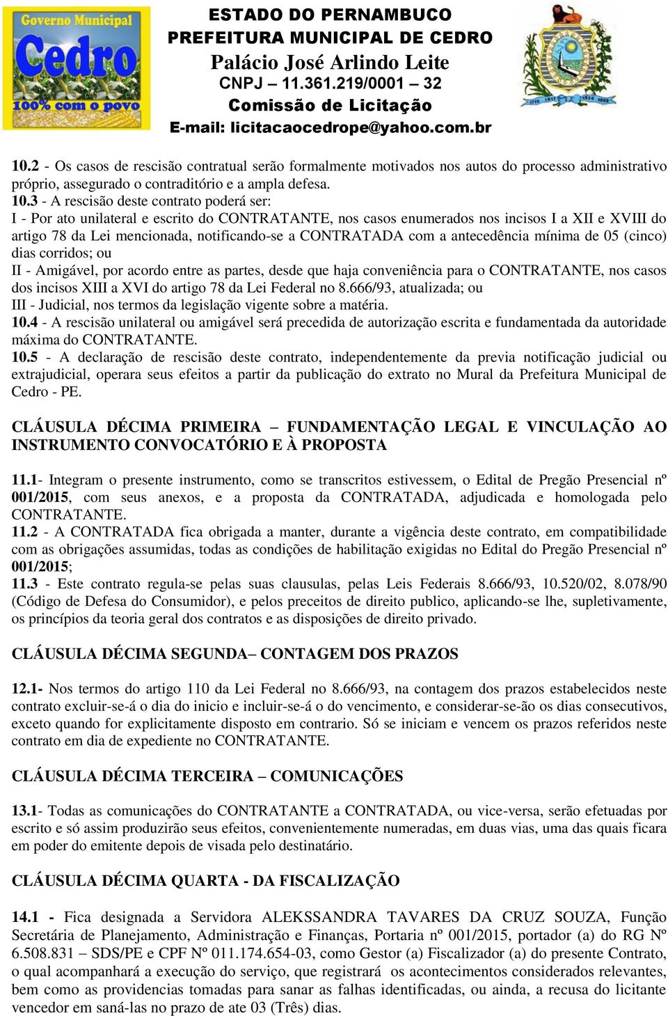 com a antecedência mínima de 05 (cinco) dias corridos; ou II - Amigável, por acordo entre as partes, desde que haja conveniência para o CONTRATANTE, nos casos dos incisos XIII a XVI do artigo 78 da