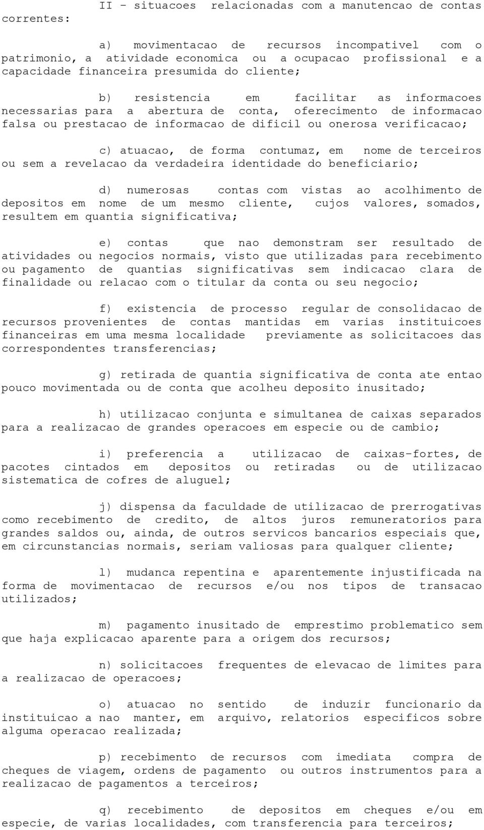 c) atuacao, de forma contumaz, em nome de terceiros ou sem a revelacao da verdadeira identidade do beneficiario; d) numerosas contas com vistas ao acolhimento de depositos em nome de um mesmo