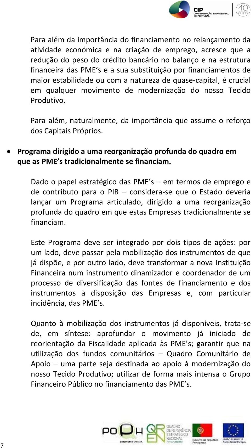 Para além, naturalmente, da importância que assume o reforço dos Capitais Próprios. Programa dirigido a uma reorganização profunda do quadro em que as PME s tradicionalmente se financiam.