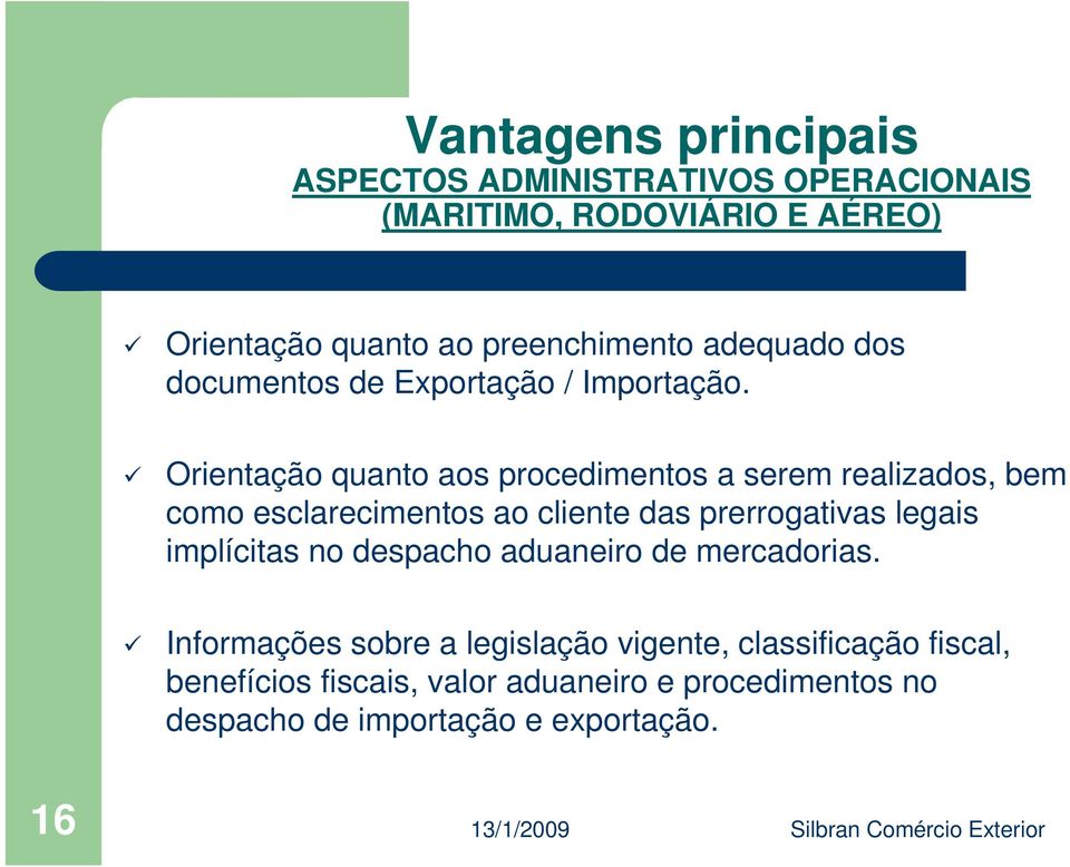 Orientação quanto aos procedimentos a serem realizados, bem como esclarecimentos ao cliente das prerrogativas legais