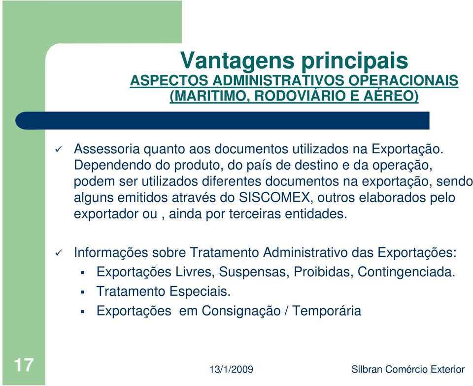 Dependendo do produto, do país de destino e da operação, podem ser utilizados diferentes documentos na exportação, sendo alguns emitidos