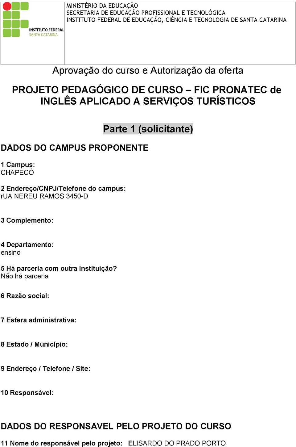 Endereço/CNPJ/Telefone do campus: rua NEREU RAMOS 3450-D 3 Complemento: 4 Departamento: ensino 5 Há parceria com outra Instituição?