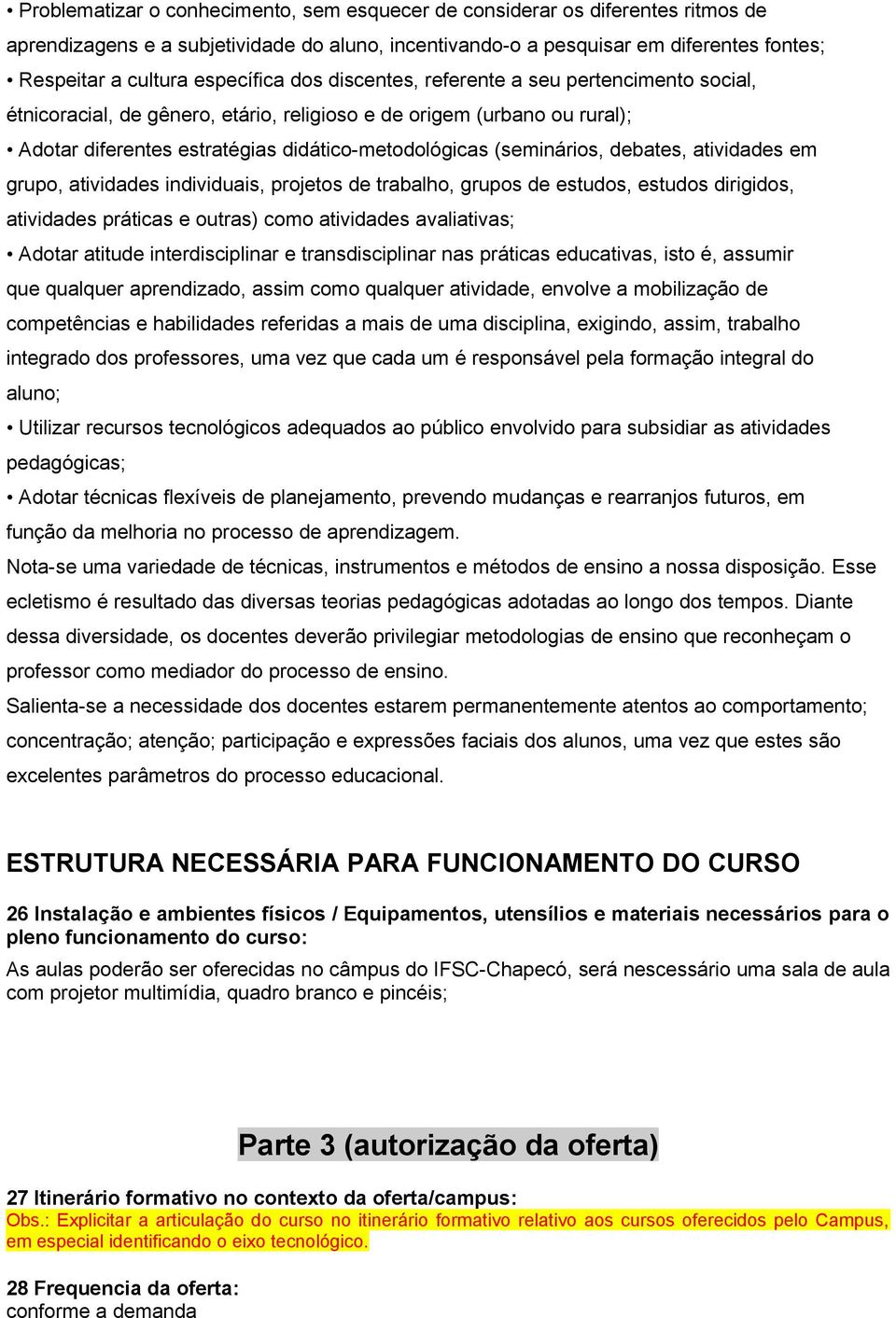 (seminários, debates, atividades em grupo, atividades individuais, projetos de trabalho, grupos de estudos, estudos dirigidos, atividades práticas e outras) como atividades avaliativas; Adotar