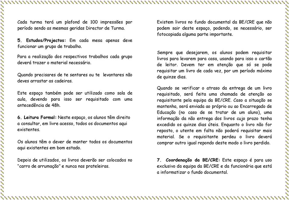 Este espaço também pode ser utilizado como sala de aula, devendo para isso ser requisitado com uma antecedência de 48h. 6.