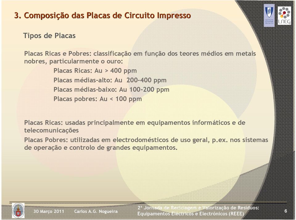 100-200 ppm Placas pobres: Au < 100 ppm Placas Ricas: usadas principalmente em equipamentos informáticos e de telecomunicações
