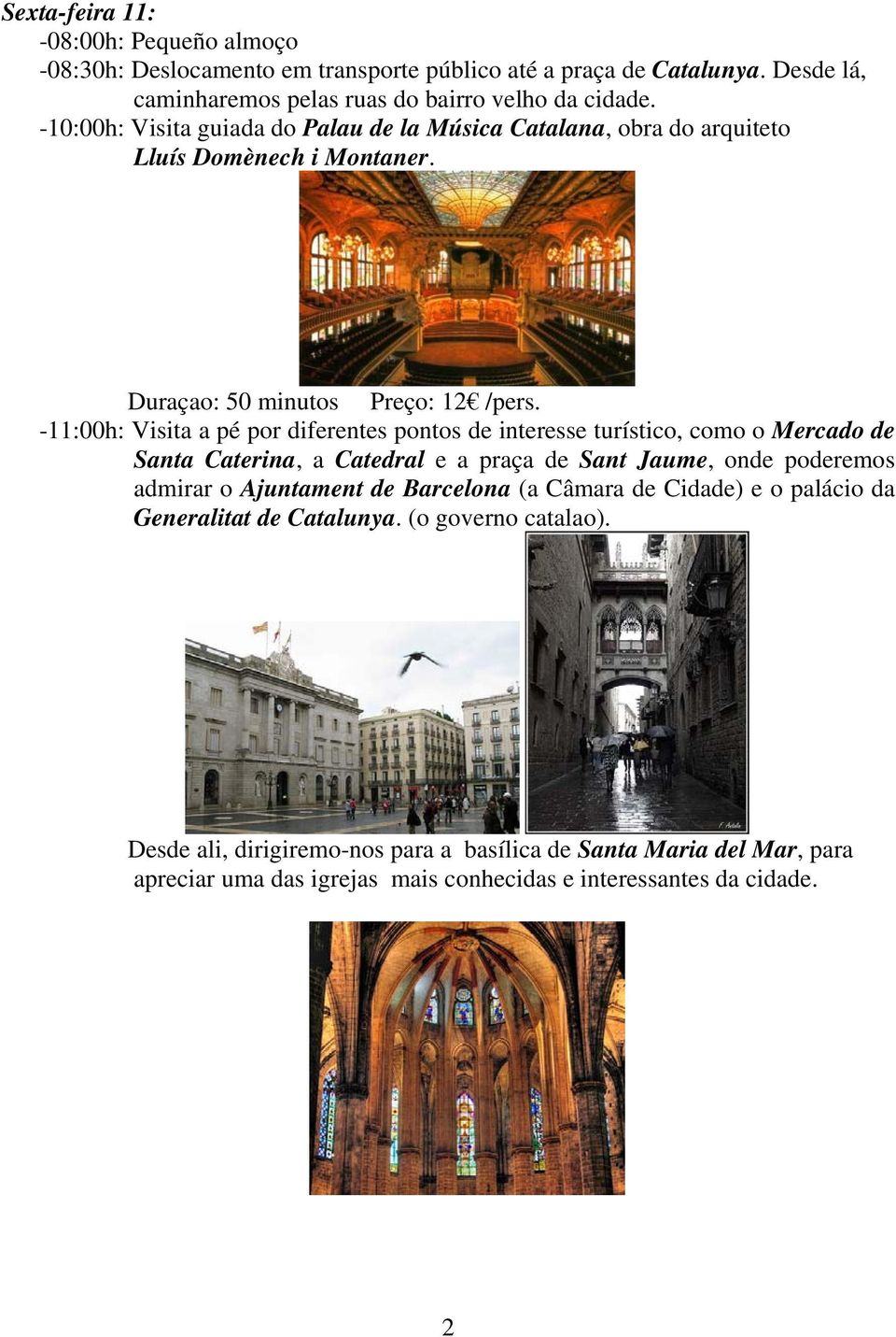 -11:00h: Visita a pé por diferentes pontos de interesse turístico, como o Mercado de Santa Caterina, a Catedral e a praça de Sant Jaume, onde poderemos admirar o Ajuntament de